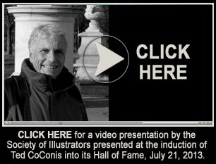 CLICK HERE for a video presentation by the Society of Illustrators presented at the induction of Ted CoConis into its Hall of Fame, July 21, 2013.